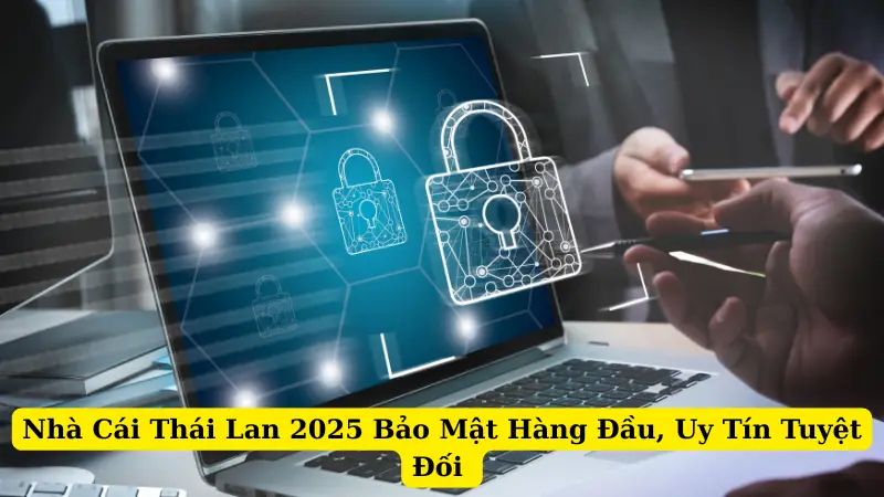 Nhà Cái Thái Lan 2025 Bảo Mật Hàng Đầu, Uy Tín Tuyệt Đối